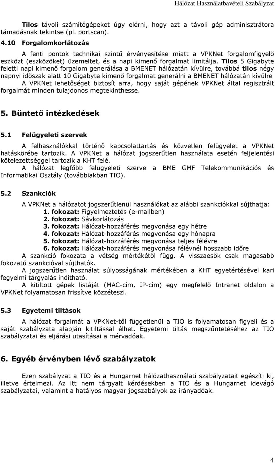 Tilos 5 Gigabyte feletti napi kimenő forgalom generálása a BMENET hálózatán kívülre, továbbá tilos négy napnyi időszak alatt 10 Gigabyte kimenő forgalmat generálni a BMENET hálózatán kívülre A VPKNet