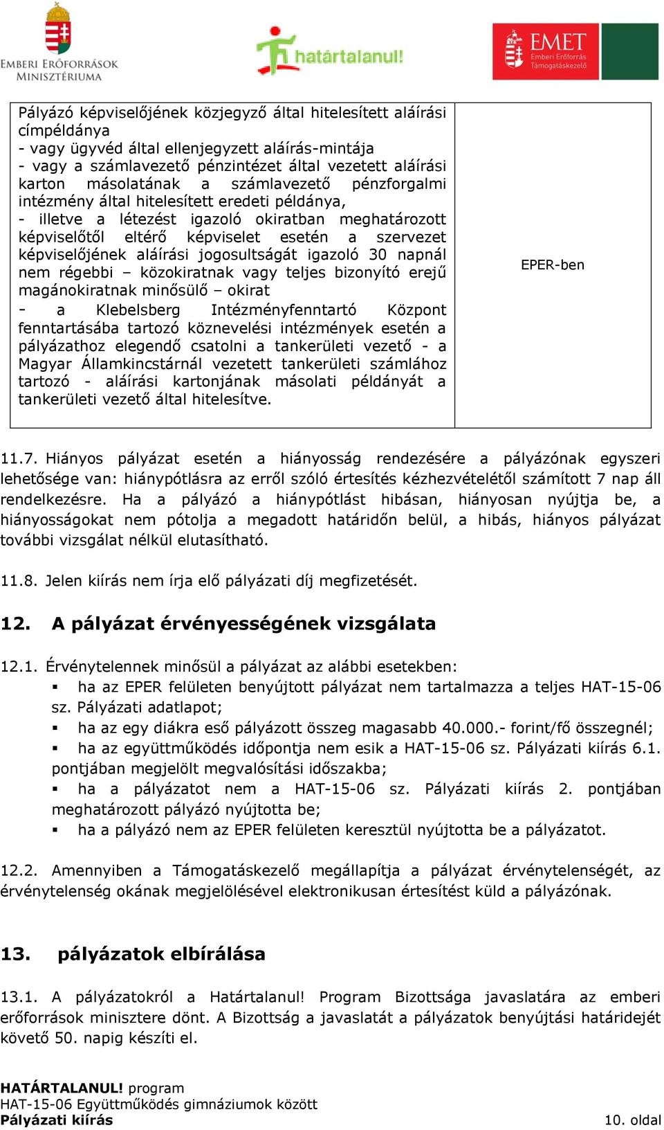 aláírási jogosultságát igazoló 30 napnál nem régebbi közokiratnak vagy teljes bizonyító erejű magánokiratnak minősülő okirat - a Klebelsberg Intézményfenntartó Köz fenntartásába tartozó köznevelési