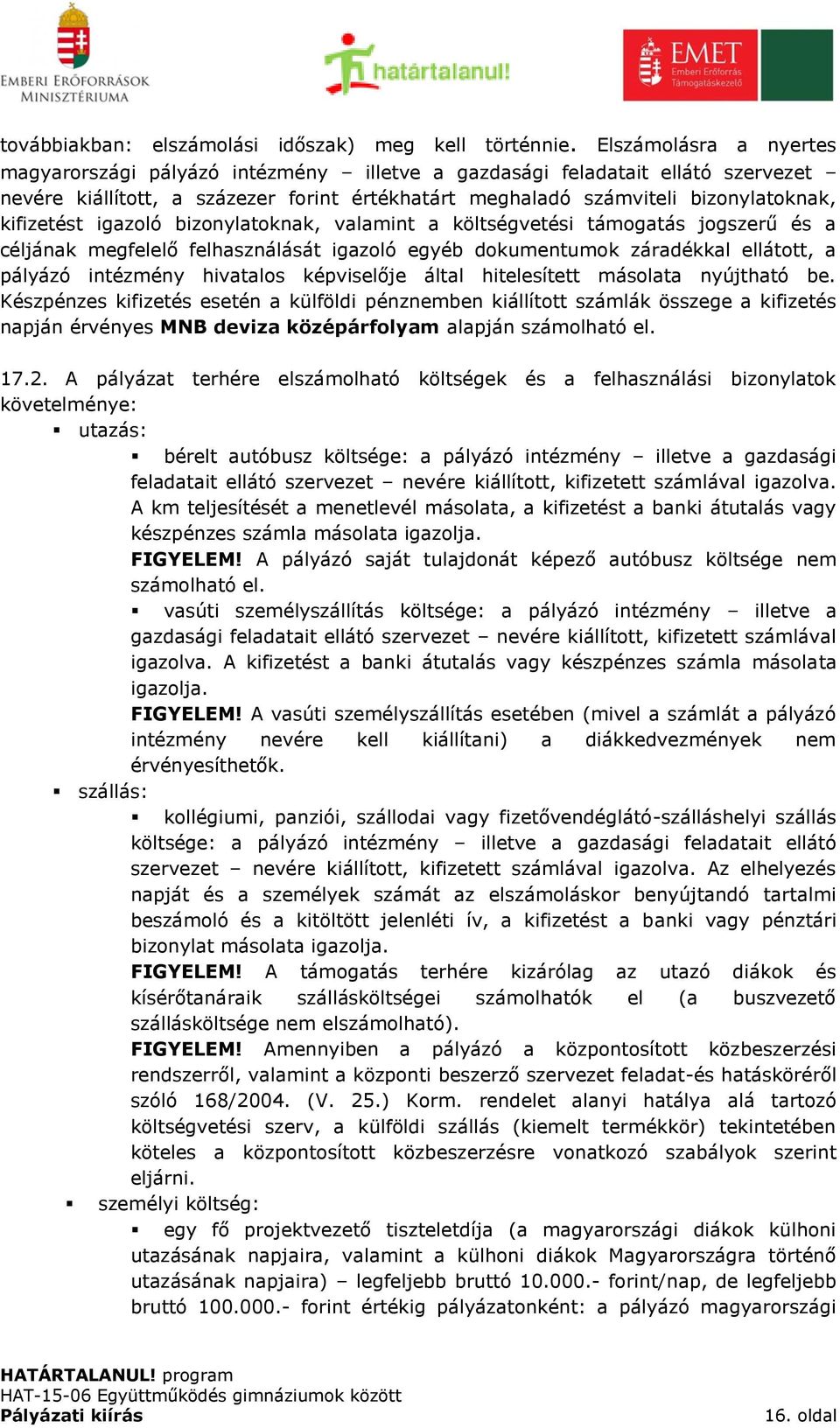 igazoló bizonylatoknak, valamint a költségvetési támogatás jogszerű és a céljának megfelelő felhasználását igazoló egyéb dokumentumok záradékkal ellátott, a pályázó intézmény hivatalos képviselője