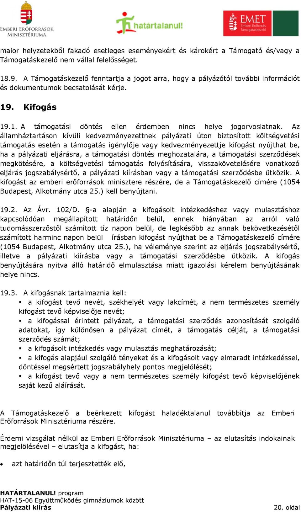 Az államháztartáson kívüli kedvezményezettnek pályázati úton biztosított költségvetési támogatás esetén a támogatás igénylője vagy kedvezményezettje kifogást nyújthat be, ha a pályázati eljárásra, a