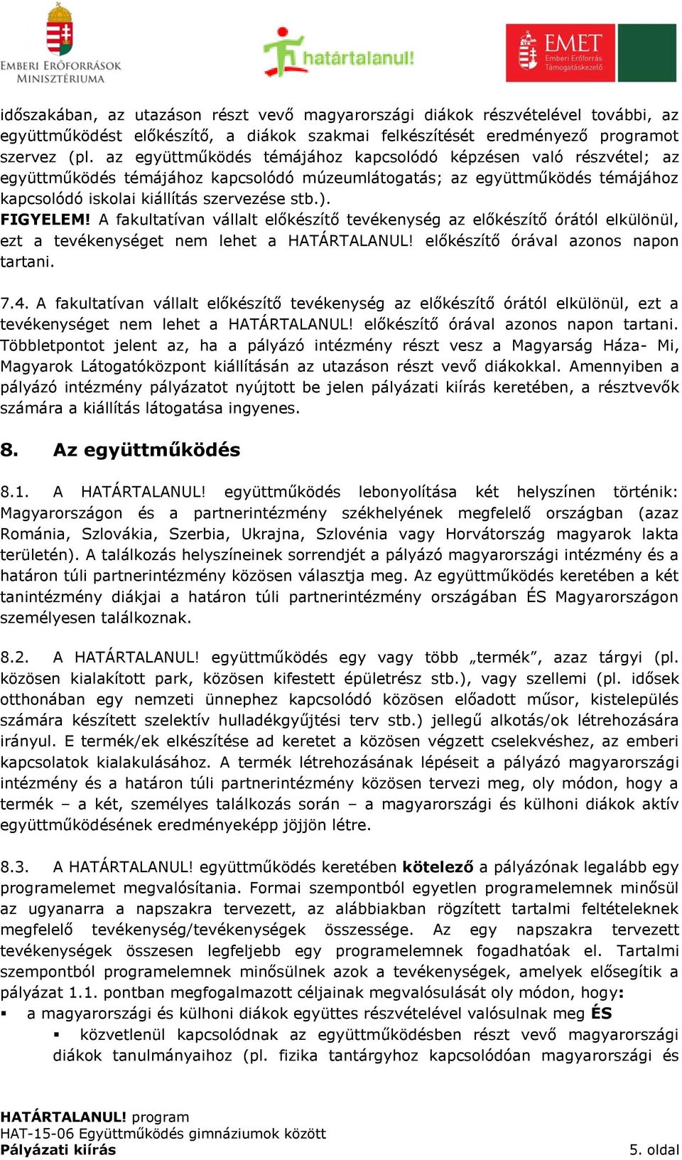 FIGYELEM! A fakultatívan vállalt előkészítő tevékenység az előkészítő órától elkülönül, ezt a tevékenységet nem lehet a HATÁRTALANUL! előkészítő órával azonos napon tartani. 7.4.