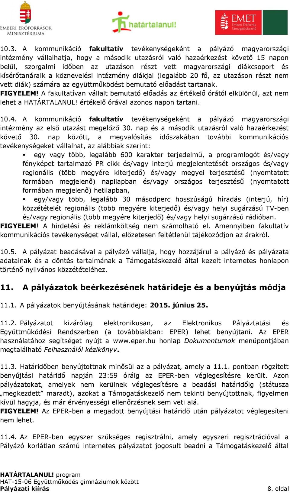 A fakultatívan vállalt bemutató előadás az értékelő órától elkülönül, azt nem lehet a HATÁRTALANUL! értékelő órával azonos napon tartani. 10.4.