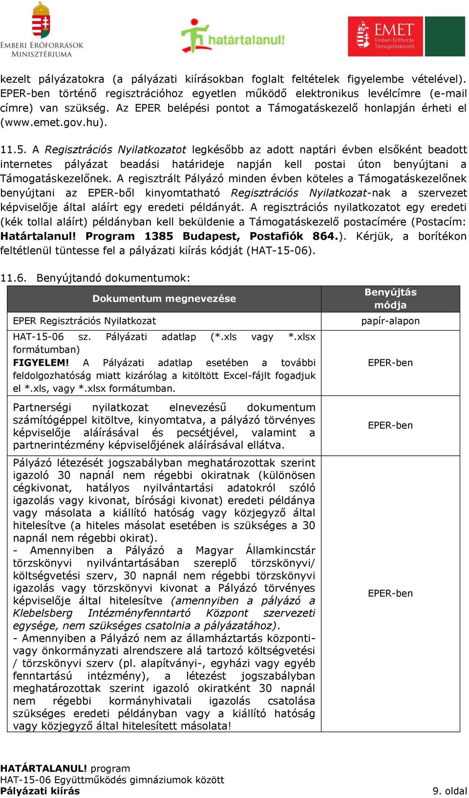 A Regisztrációs Nyilatkozatot legkésőbb az adott naptári évben elsőként beadott internetes pályázat beadási határideje napján kell postai úton benyújtani a Támogatáskezelőnek.