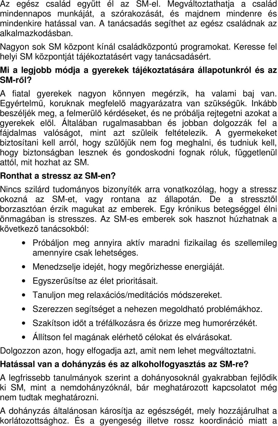 Mi a legjobb módja a gyerekek tájékoztatására állapotunkról és az SM-rıl? A fiatal gyerekek nagyon könnyen megérzik, ha valami baj van. Egyértelmő, koruknak megfelelı magyarázatra van szükségük.