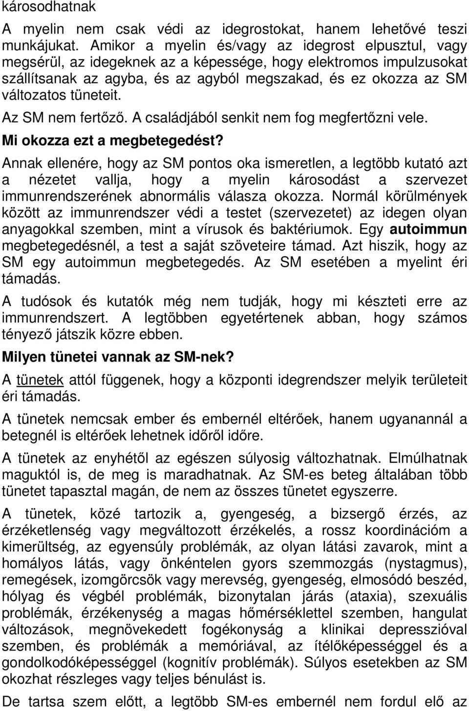 tüneteit. Az SM nem fertızı. A családjából senkit nem fog megfertızni vele. Mi okozza ezt a megbetegedést?