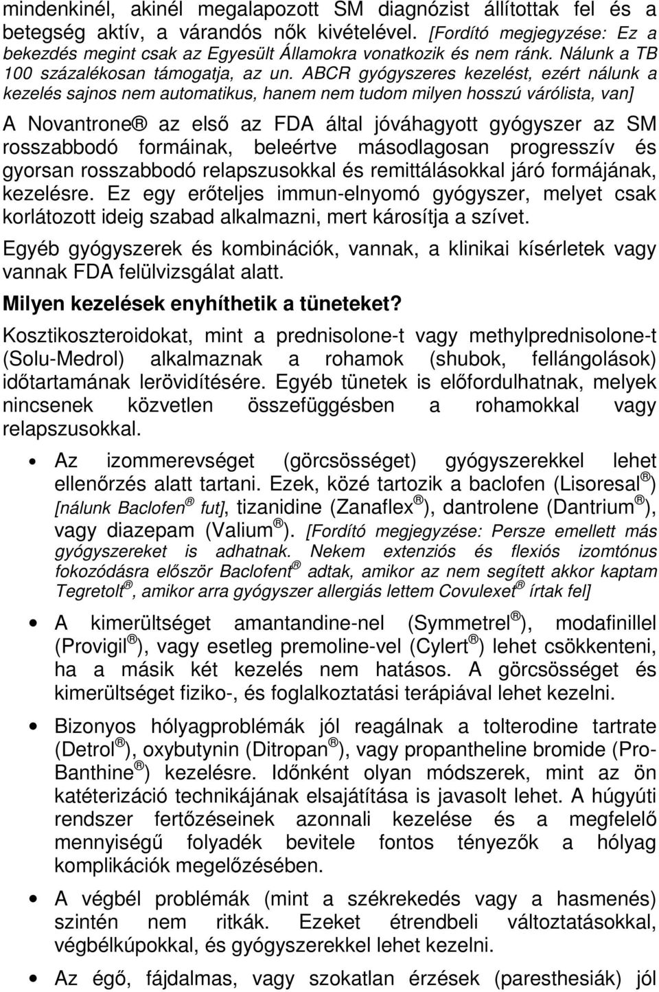 ABCR gyógyszeres kezelést, ezért nálunk a kezelés sajnos nem automatikus, hanem nem tudom milyen hosszú várólista, van] A Novantrone az elsı az FDA által jóváhagyott gyógyszer az SM rosszabbodó