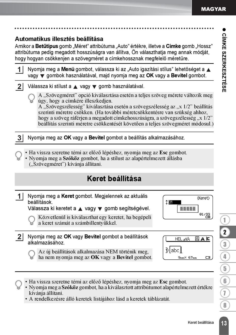 Nyomja meg a Menü gombot, válassza ki az Auto igazítási stílus lehetőséget a vagy gombok használatával, majd nyomja meg az OK vagy a Bevitel gombot. Válassza ki stílust a vagy gomb használatával.