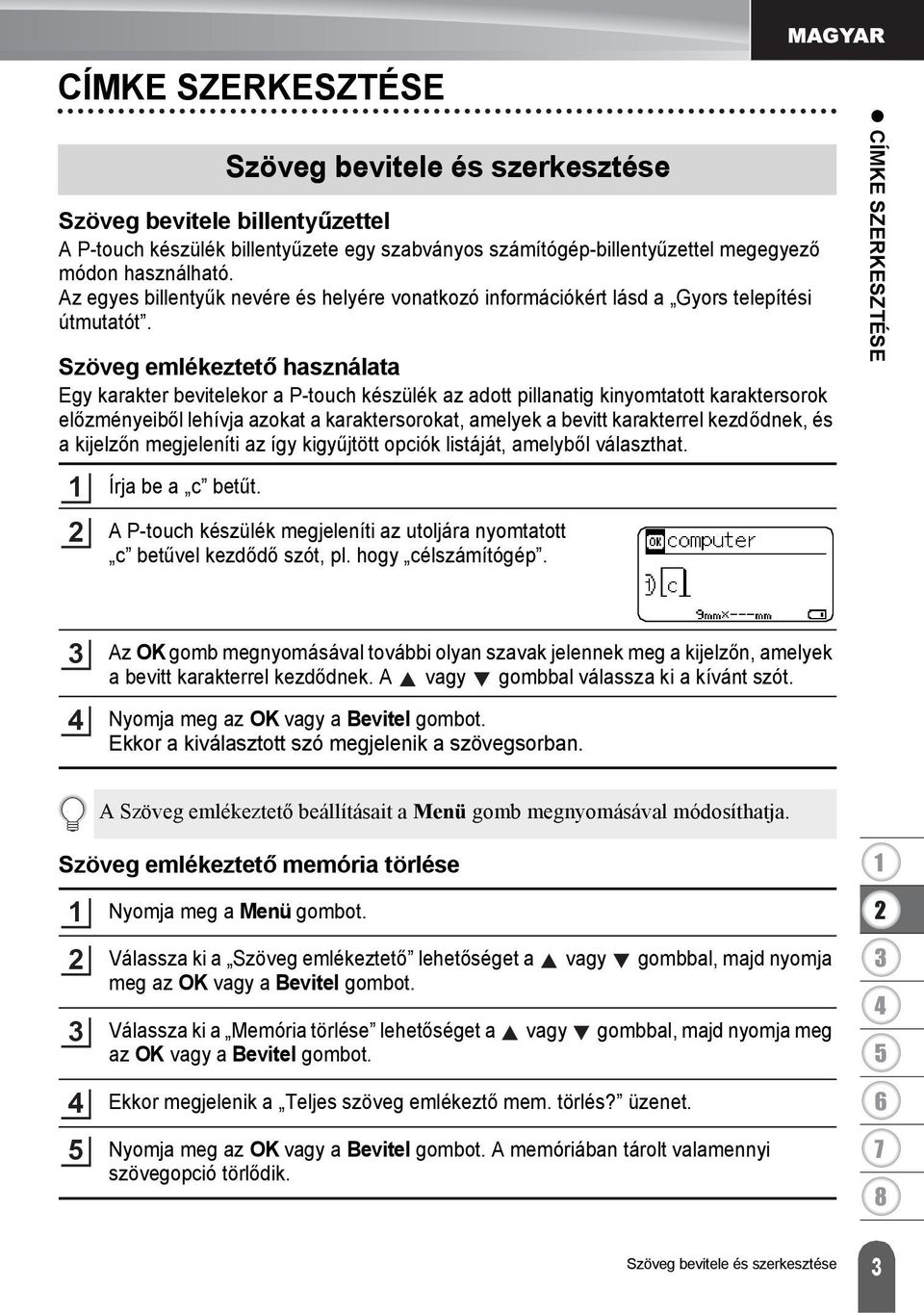 Szöveg emlékeztető használata Egy karakter bevitelekor a P-touch készülék az adott pillanatig kinyomtatott karaktersorok előzményeiből lehívja azokat a karaktersorokat, amelyek a bevitt karakterrel