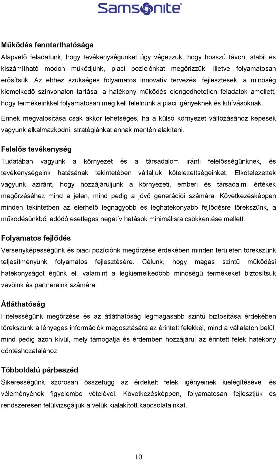 Az ehhez szükséges folyamatos innovatív tervezés, fejlesztések, a minőség kiemelkedő színvonalon tartása, a hatékony működés elengedhetetlen feladatok amellett, hogy termékeinkkel folyamatosan meg