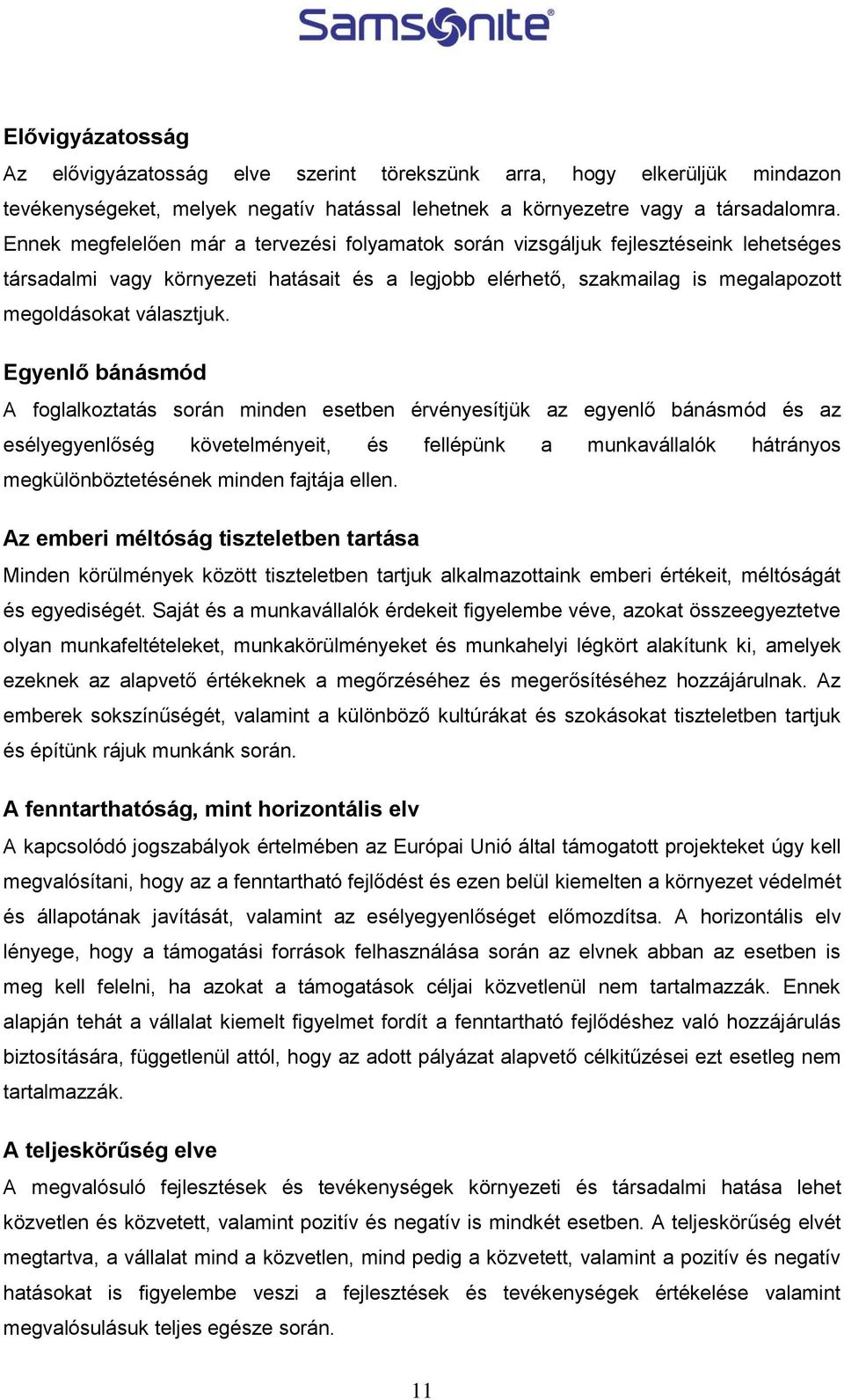 Egyenlő bánásmód A foglalkoztatás során minden esetben érvényesítjük az egyenlő bánásmód és az esélyegyenlőség követelményeit, és fellépünk a munkavállalók hátrányos megkülönböztetésének minden