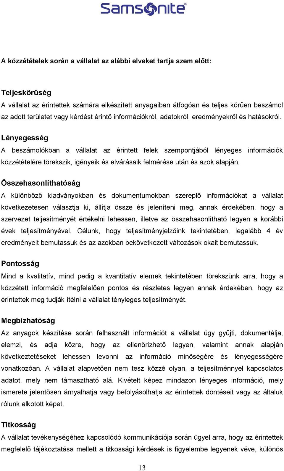 Lényegesség A beszámolókban a vállalat az érintett felek szempontjából lényeges információk közzétételére törekszik, igényeik és elvárásaik felmérése után és azok alapján.