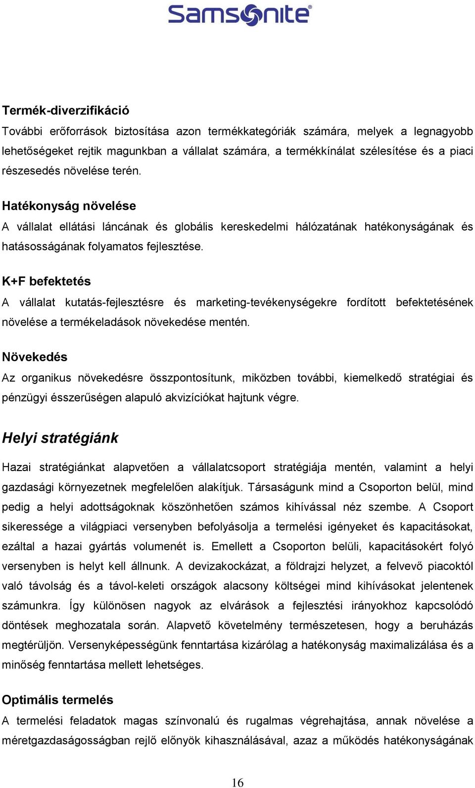 K+F befektetés A vállalat kutatás-fejlesztésre és marketing-tevékenységekre fordított befektetésének növelése a termékeladások növekedése mentén.