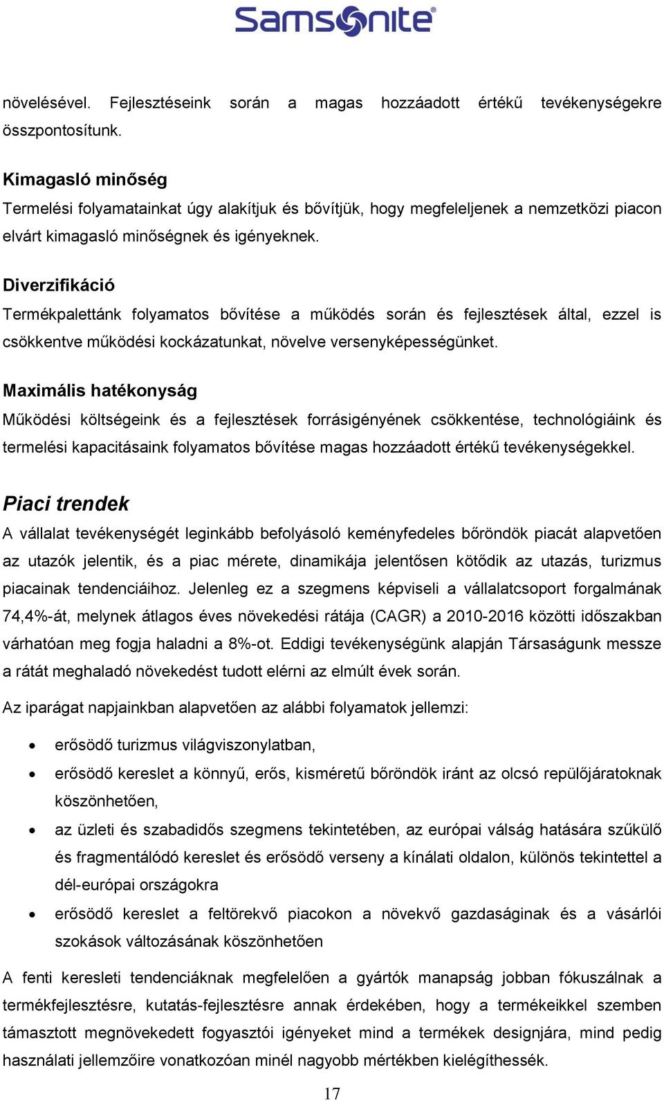 Diverzifikáció Termékpalettánk folyamatos bővítése a működés során és fejlesztések által, ezzel is csökkentve működési kockázatunkat, növelve versenyképességünket.