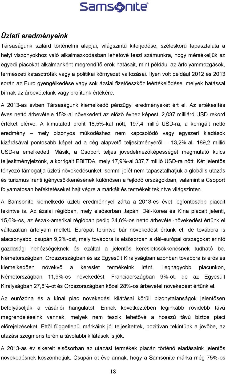 Ilyen volt például 2012 és 2013 során az Euro gyengélkedése vagy sok ázsiai fizetőeszköz leértékelődése, melyek hatással bírnak az árbevételünk vagy profitunk értékére.