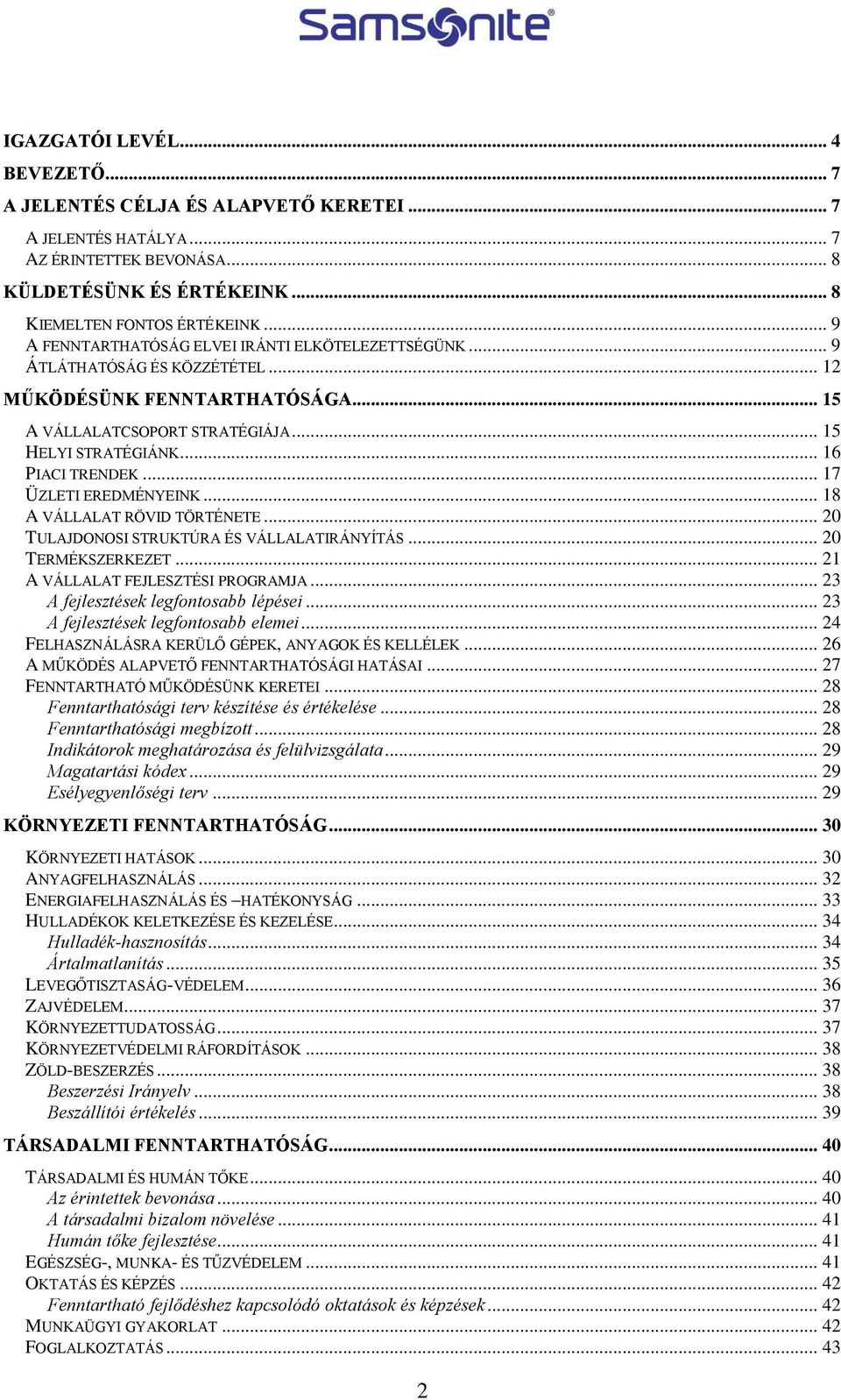 .. 17 ÜZLETI EREDMÉNYEINK... 18 A VÁLLALAT RÖVID TÖRTÉNETE... 20 TULAJDONOSI STRUKTÚRA ÉS VÁLLALATIRÁNYÍTÁS... 20 TERMÉKSZERKEZET... 21 A VÁLLALAT FEJLESZTÉSI PROGRAMJA.