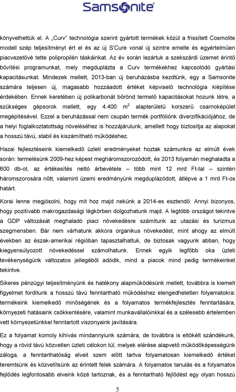 táskáinkat. Az év során lezártuk a szekszárdi üzemet érintő bővítési programunkat, mely megduplázta a Curv termékekhez kapcsolódó gyártási kapacitásunkat.