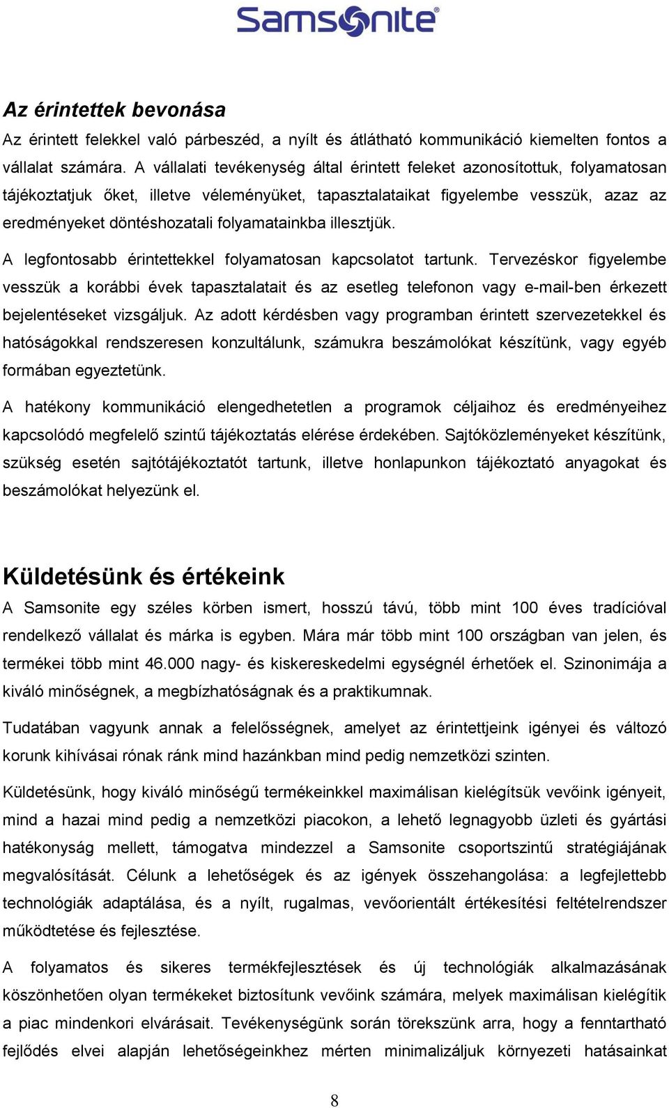 folyamatainkba illesztjük. A legfontosabb érintettekkel folyamatosan kapcsolatot tartunk.