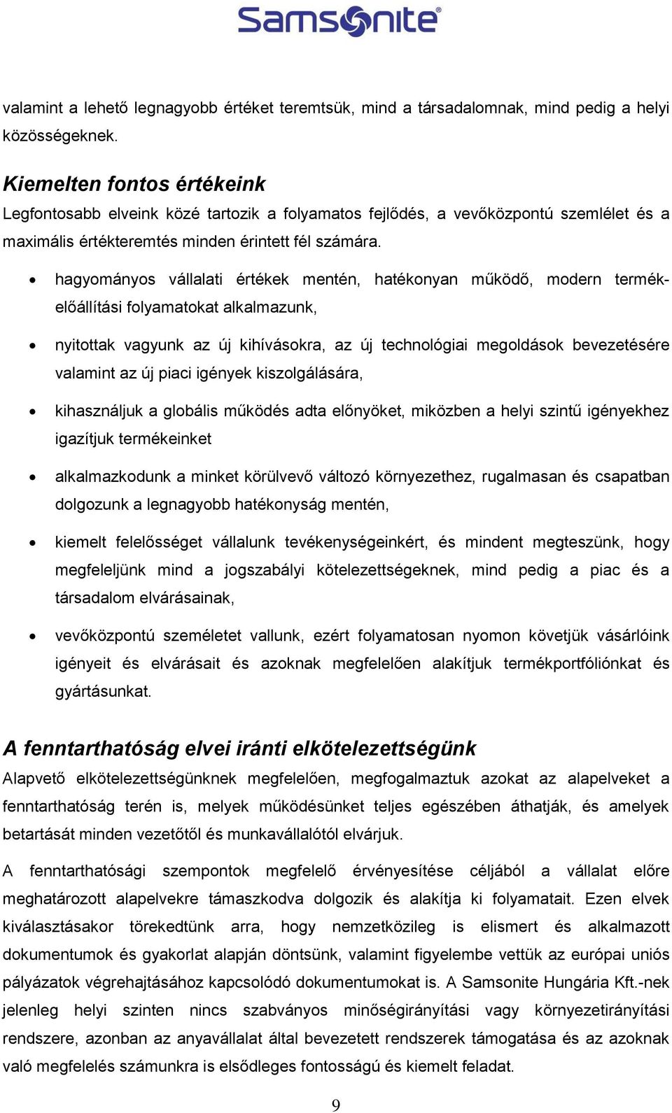 hagyományos vállalati értékek mentén, hatékonyan működő, modern termékelőállítási folyamatokat alkalmazunk, nyitottak vagyunk az új kihívásokra, az új technológiai megoldások bevezetésére valamint az