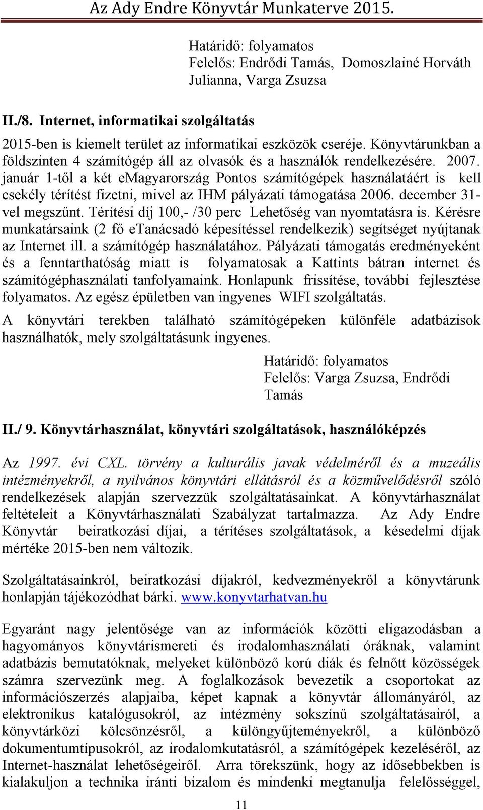 január 1-től a két emagyarország Pontos számítógépek használatáért is kell csekély térítést fizetni, mivel az IHM pályázati támogatása 2006. december 31- vel megszűnt.