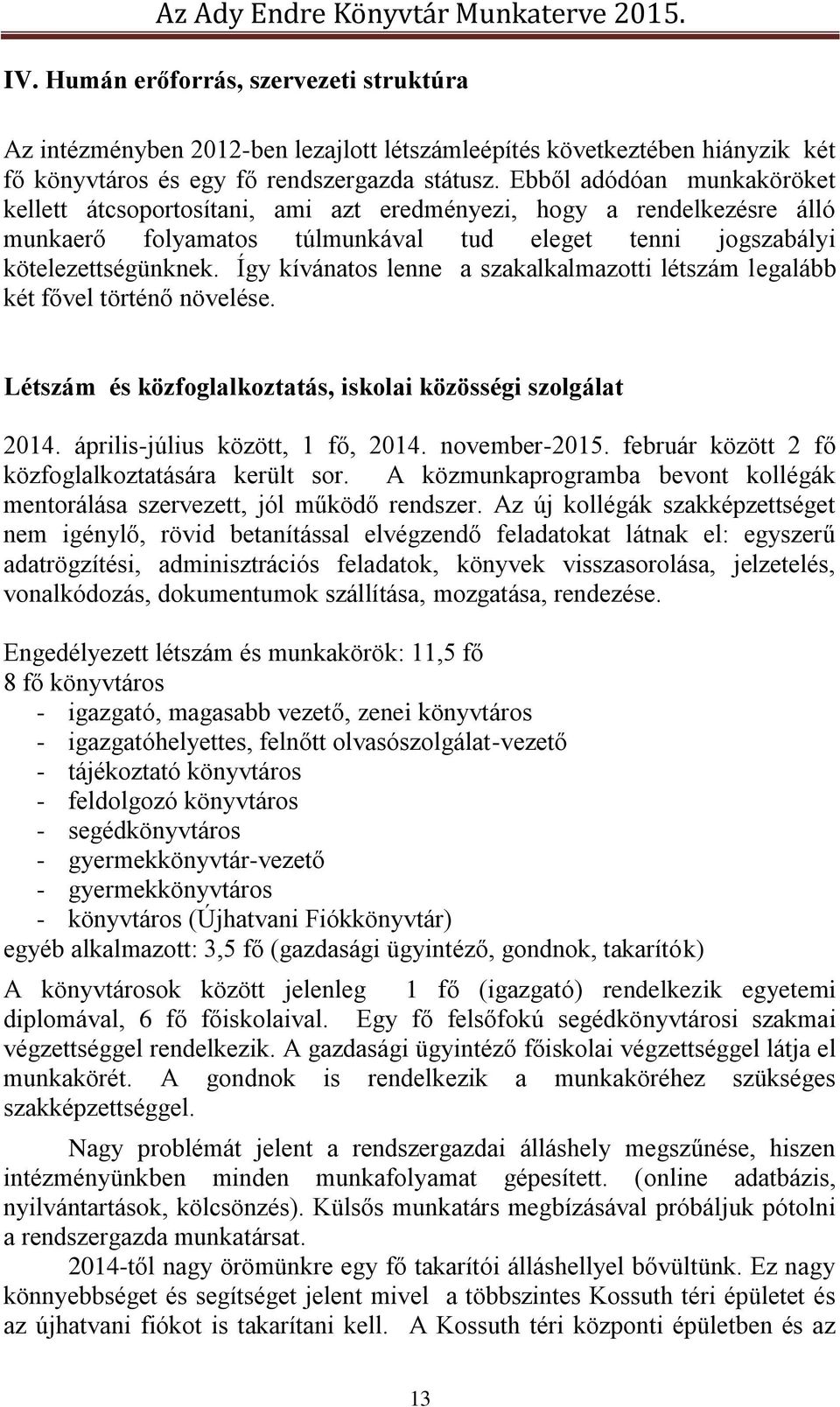 Így kívánatos lenne a szakalkalmazotti létszám legalább két fővel történő növelése. Létszám és közfoglalkoztatás, iskolai közösségi szolgálat 2014. április-július között, 1 fő, 2014. november-2015.