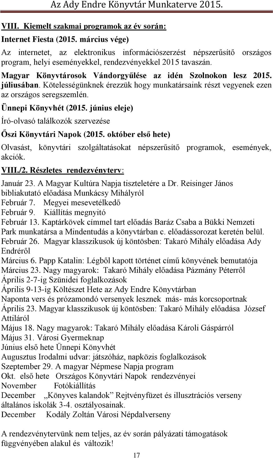 Magyar Könyvtárosok Vándorgyűlése az idén Szolnokon lesz 2015. júliusában. Kötelességünknek érezzük hogy munkatársaink részt vegyenek ezen az országos seregszemlén. Ünnepi Könyvhét (2015.