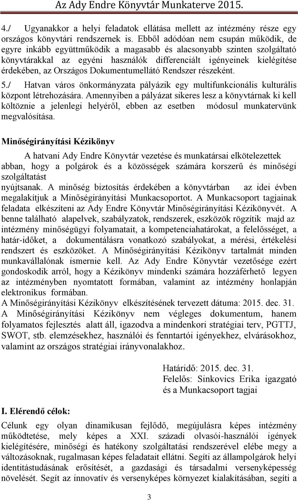 Országos Dokumentumellátó Rendszer részeként. 5./ Hatvan város önkormányzata pályázik egy multifunkcionális kulturális központ létrehozására.