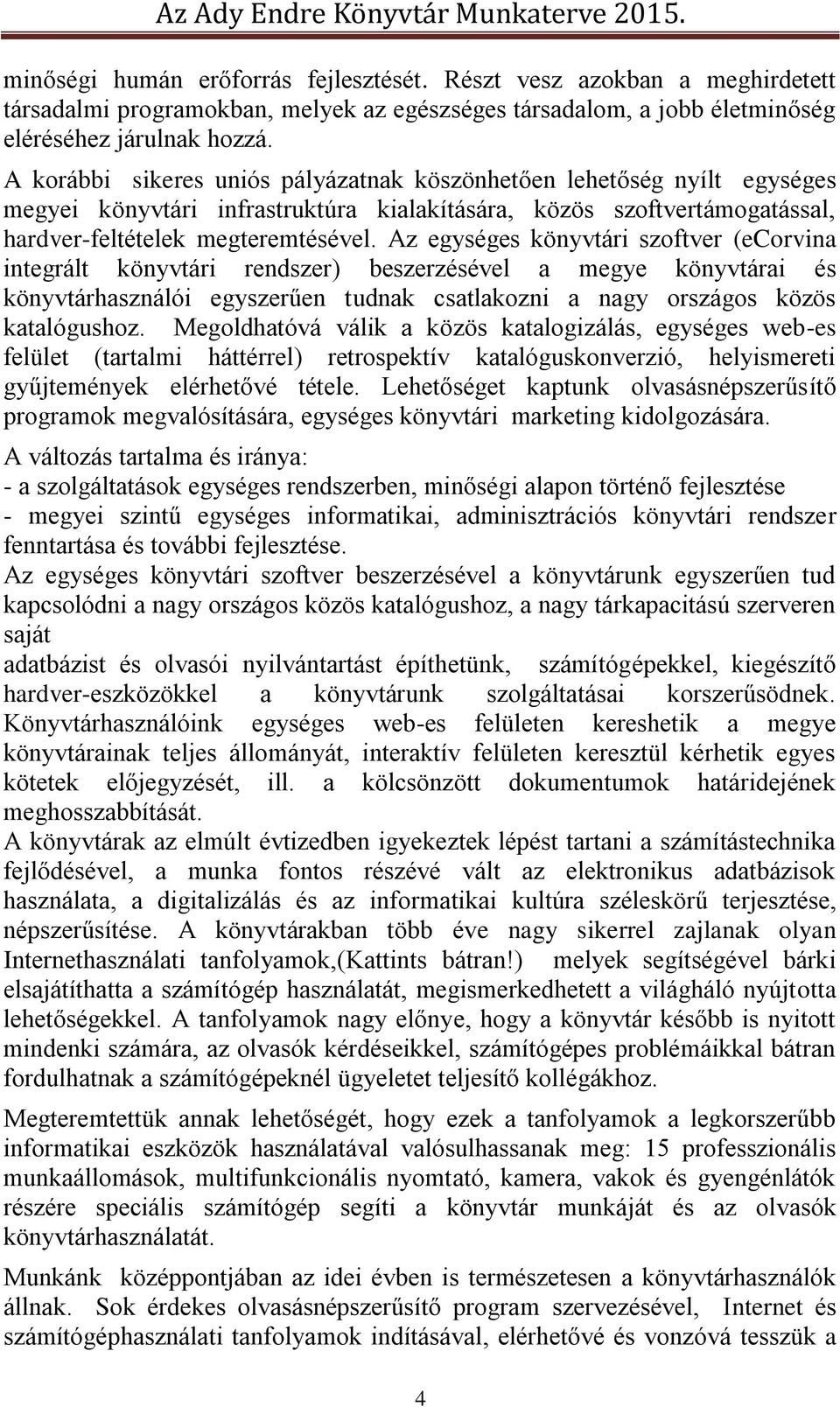 Az egységes könyvtári szoftver (ecorvina integrált könyvtári rendszer) beszerzésével a megye könyvtárai és könyvtárhasználói egyszerűen tudnak csatlakozni a nagy országos közös katalógushoz.