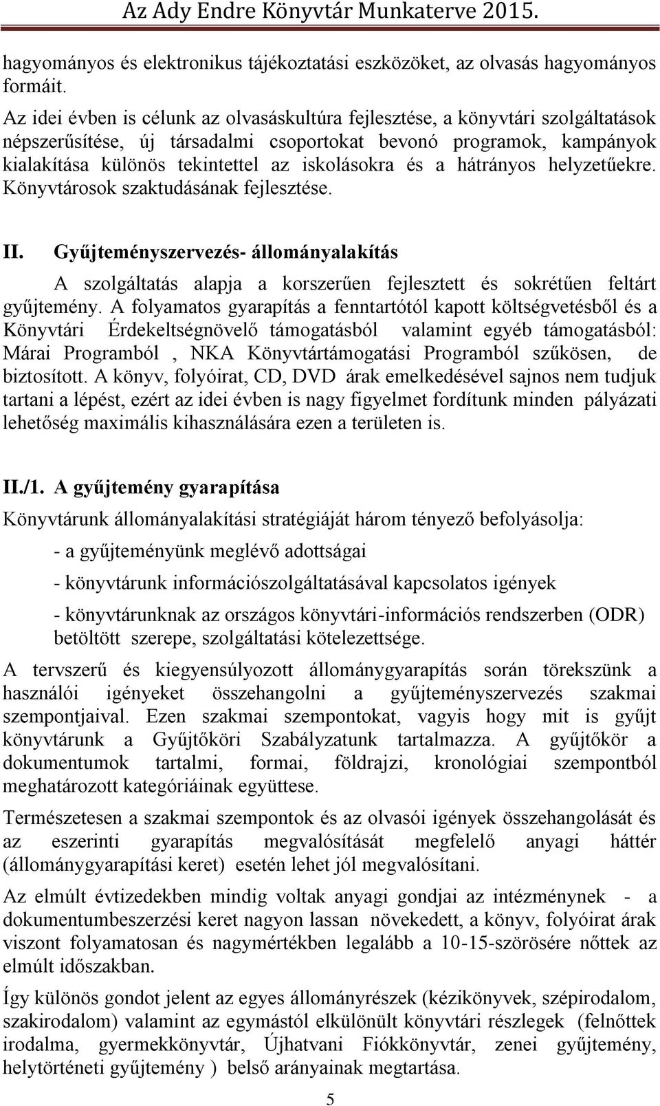 és a hátrányos helyzetűekre. Könyvtárosok szaktudásának fejlesztése. II. Gyűjteményszervezés- állományalakítás A szolgáltatás alapja a korszerűen fejlesztett és sokrétűen feltárt gyűjtemény.