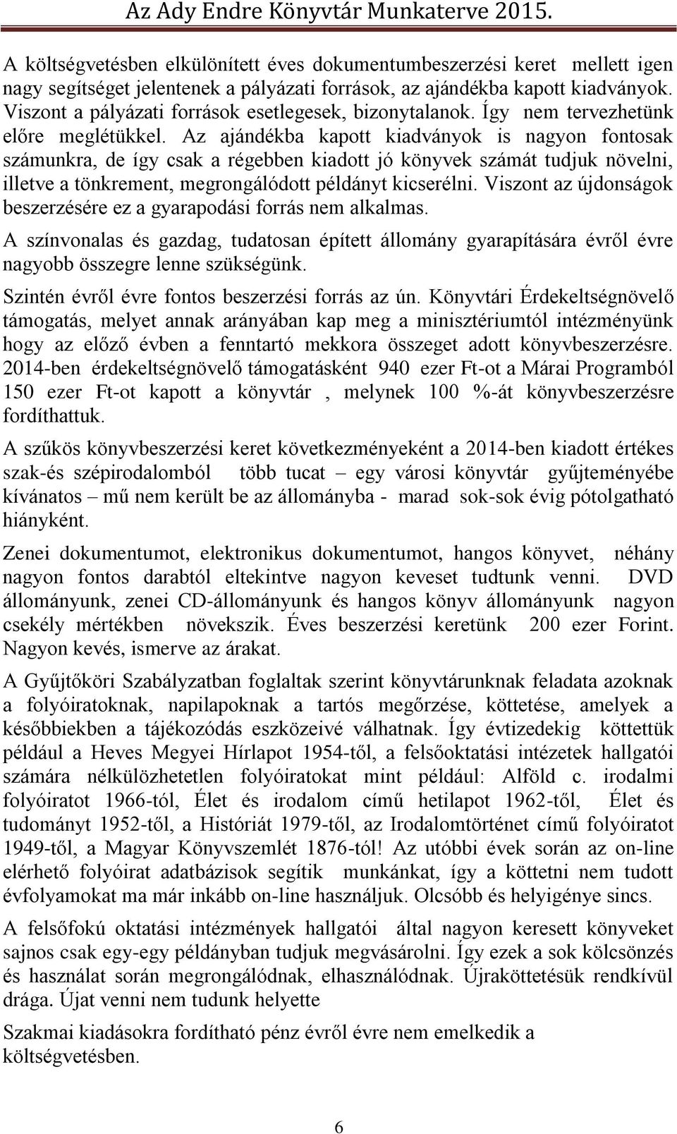 Az ajándékba kapott kiadványok is nagyon fontosak számunkra, de így csak a régebben kiadott jó könyvek számát tudjuk növelni, illetve a tönkrement, megrongálódott példányt kicserélni.