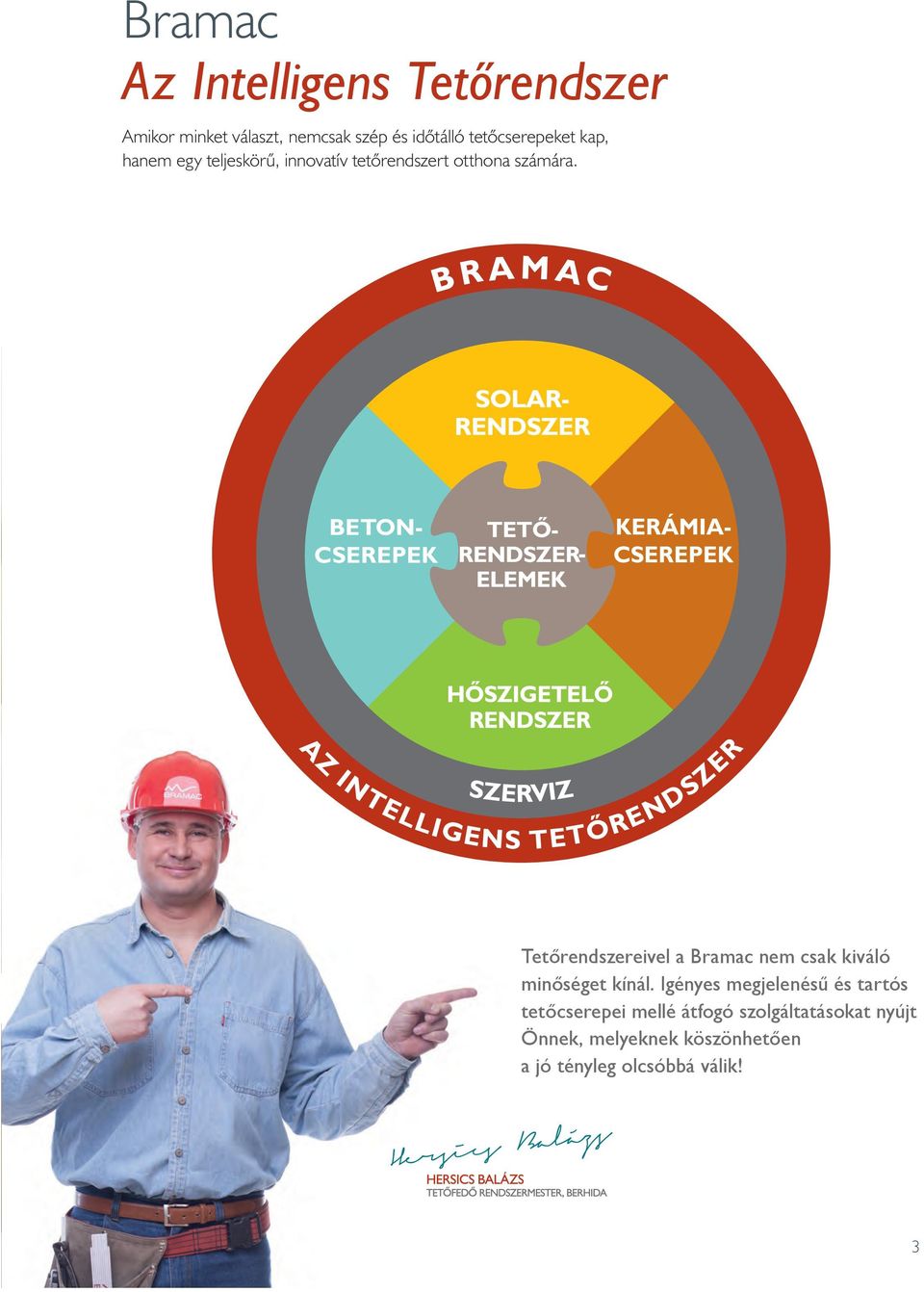 BETON- CSEREPEK KERÁMIA- CSEREPEK Tetőrendszereivel a Bramac nem csak kiváló minőséget kínál.