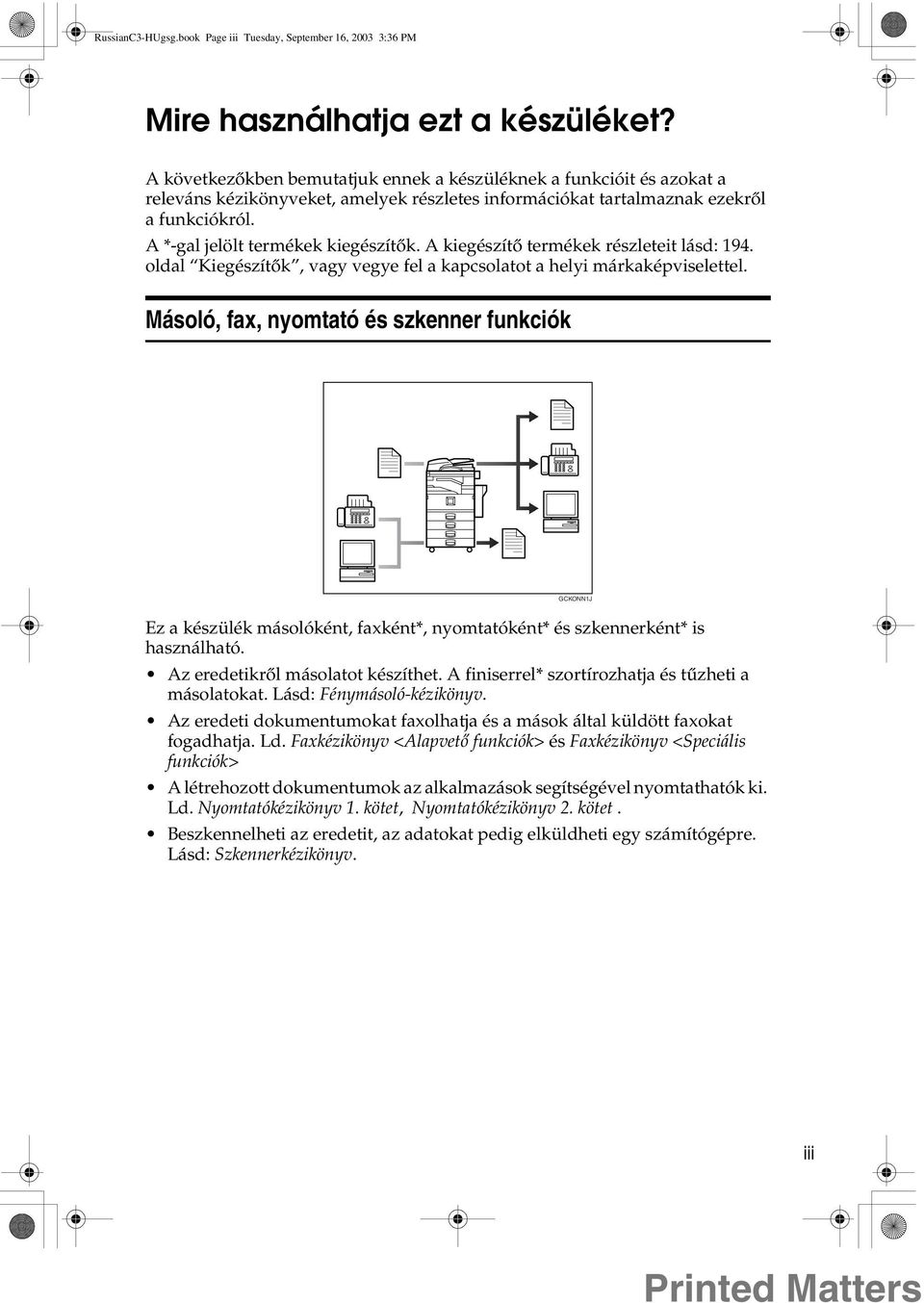 A kiegészítõ termékek részleteit lásd: 194. oldal Kiegészítõk, vagy vegye fel a kapcsolatot a helyi márkaképviselettel.