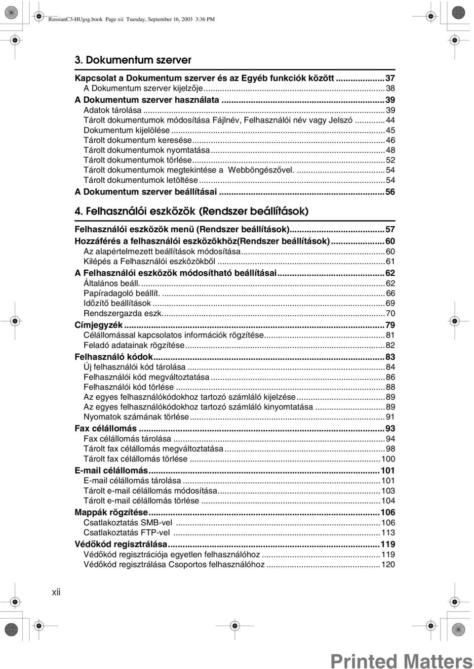 ..46 Tárolt dokumentumok nyomtatása...48 Tárolt dokumentumok törlése...52 Tárolt dokumentumok megtekintése a Webböngészõvel....54 Tárolt dokumentumok letöltése...54 A Dokumentum szerver beállításai.