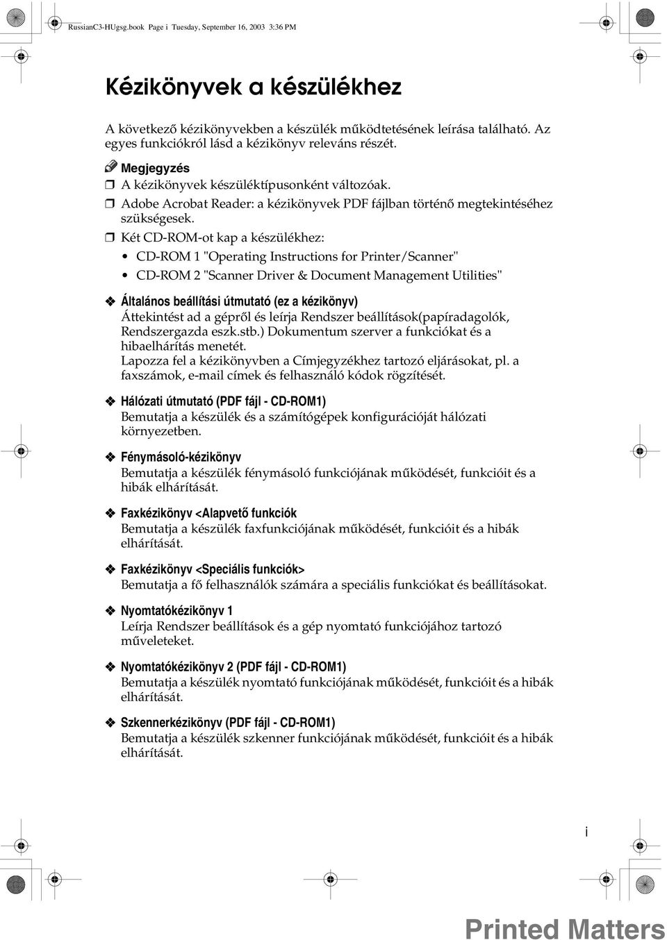 Két CD-ROM-ot kap a készülékhez: CD-ROM 1 "Operating Instructions for Printer/Scanner" CD-ROM 2 "Scanner Driver & Document Management Utilities" Általános beállítási útmutató (ez a kézikönyv)