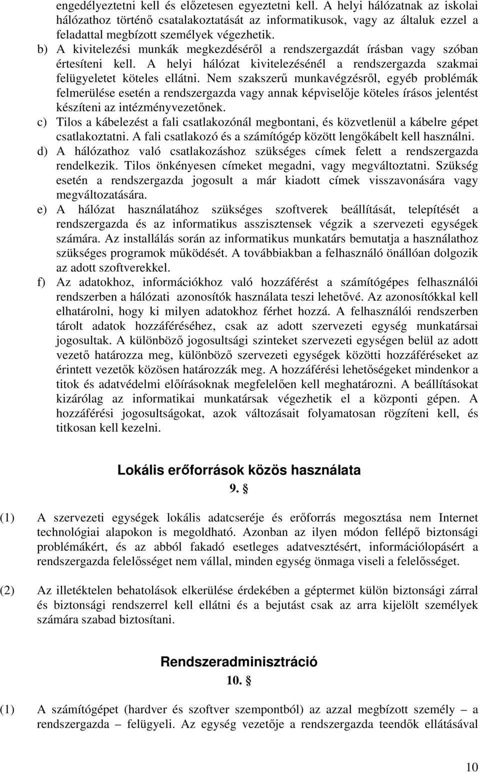 b) A kivitelezési munkák megkezdéséről a rendszergazdát írásban vagy szóban értesíteni kell. A helyi hálózat kivitelezésénél a rendszergazda szakmai felügyeletet köteles ellátni.