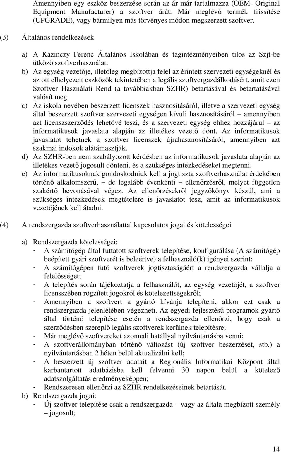 (3) Általános rendelkezések a) A Kazinczy Ferenc Általános Iskolában és tagintézményeiben tilos az Szjt-be ütköző szoftverhasználat.