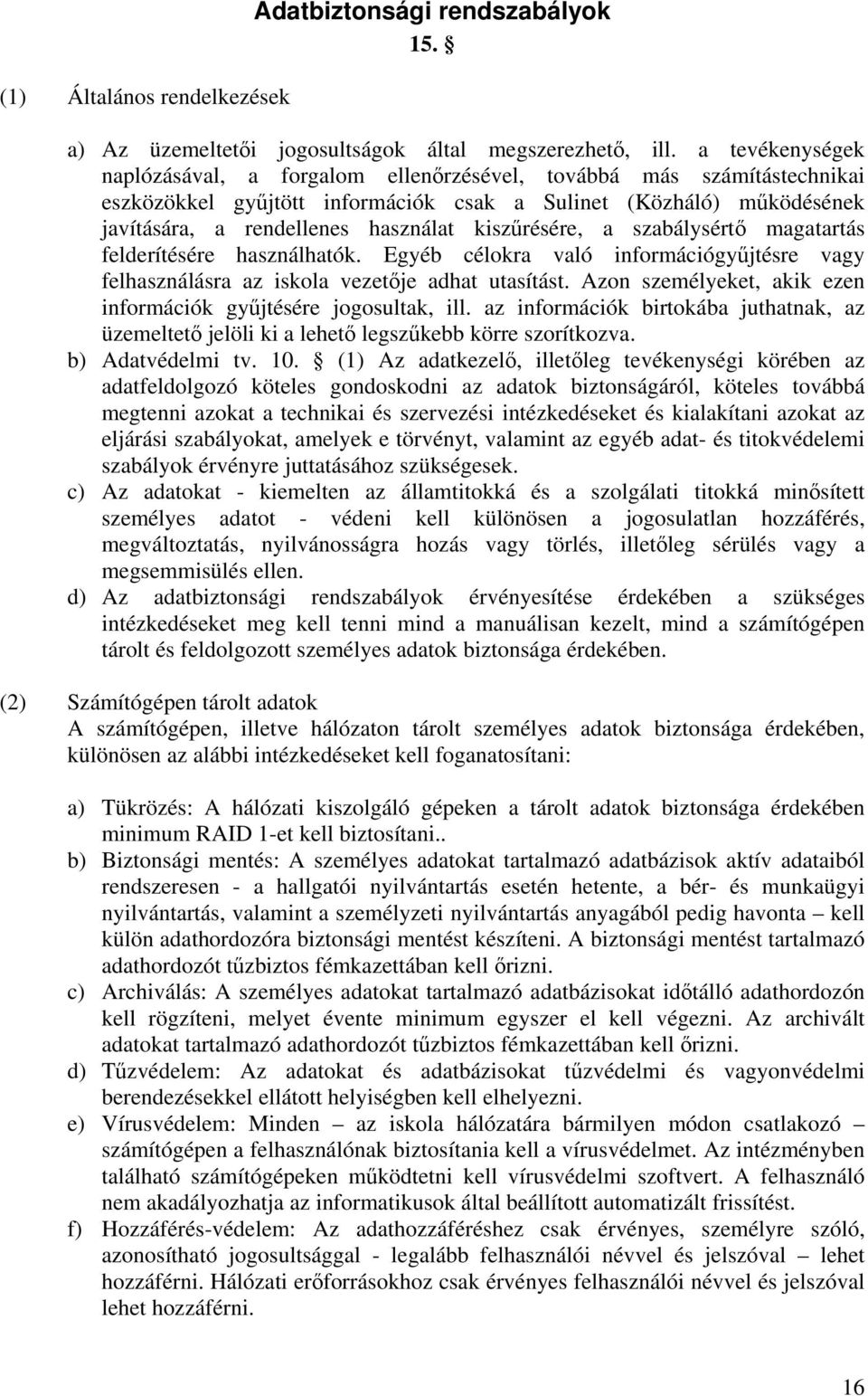 kiszűrésére, a szabálysértő magatartás felderítésére használhatók. Egyéb célokra való információgyűjtésre vagy felhasználásra az iskola vezetője adhat utasítást.