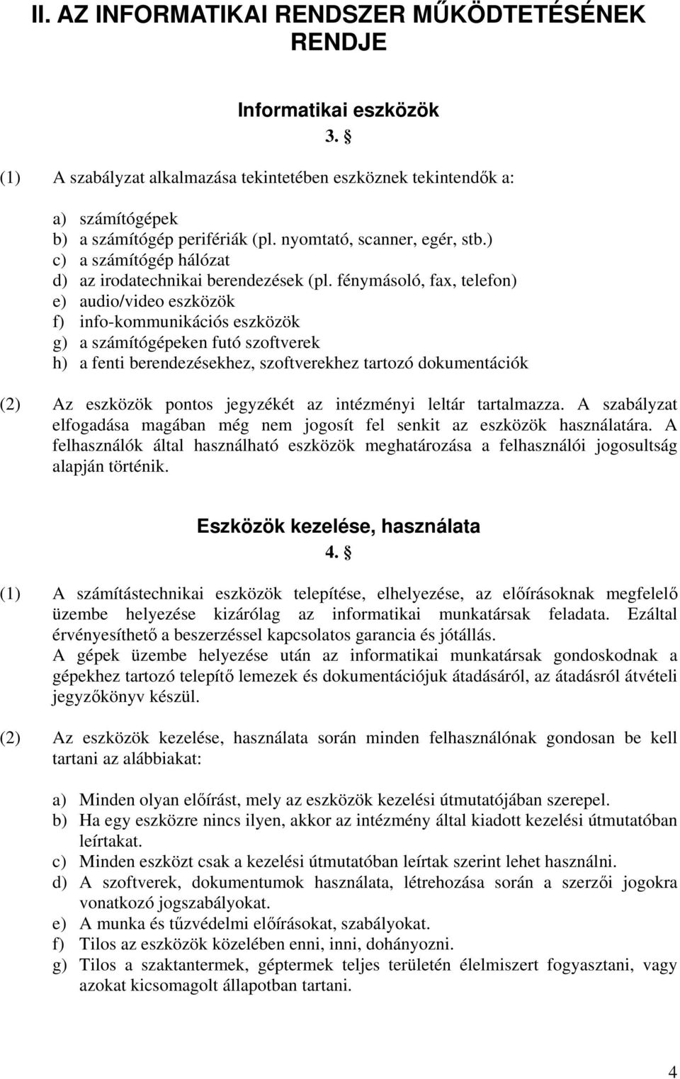 fénymásoló, fax, telefon) e) audio/video eszközök f) info-kommunikációs eszközök g) a számítógépeken futó szoftverek h) a fenti berendezésekhez, szoftverekhez tartozó dokumentációk (2) Az eszközök