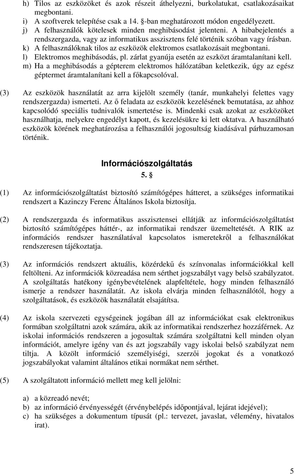 k) A felhasználóknak tilos az eszközök elektromos csatlakozásait megbontani. l) Elektromos meghibásodás, pl. zárlat gyanúja esetén az eszközt áramtalanítani kell.