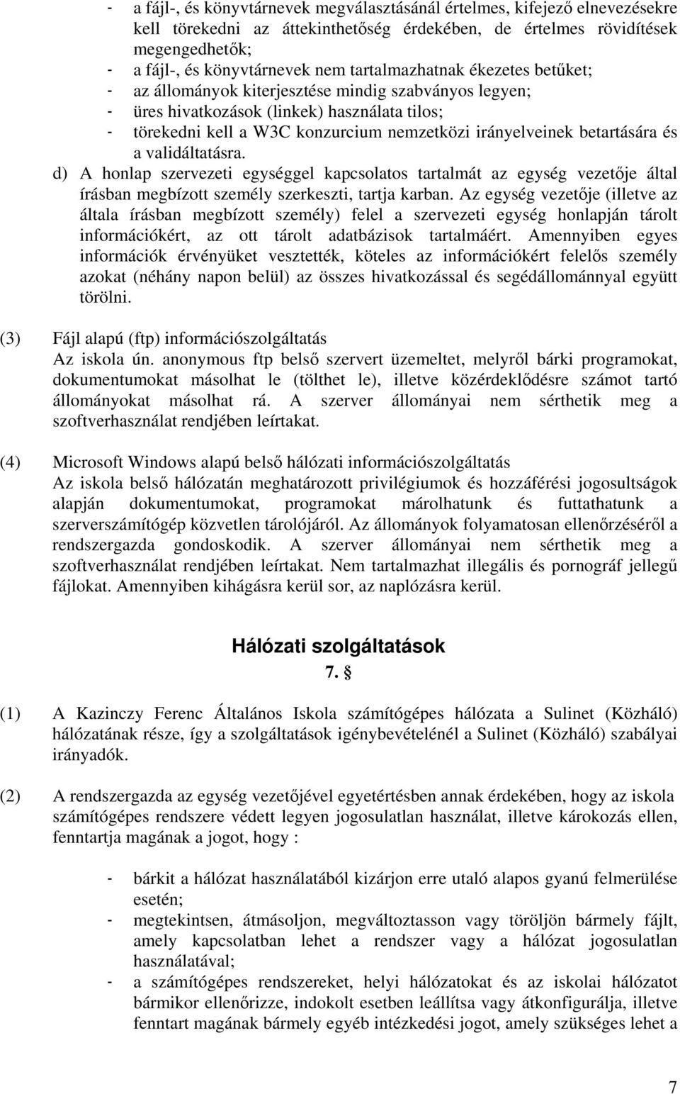 betartására és a validáltatásra. d) A honlap szervezeti egységgel kapcsolatos tartalmát az egység vezetője által írásban megbízott személy szerkeszti, tartja karban.