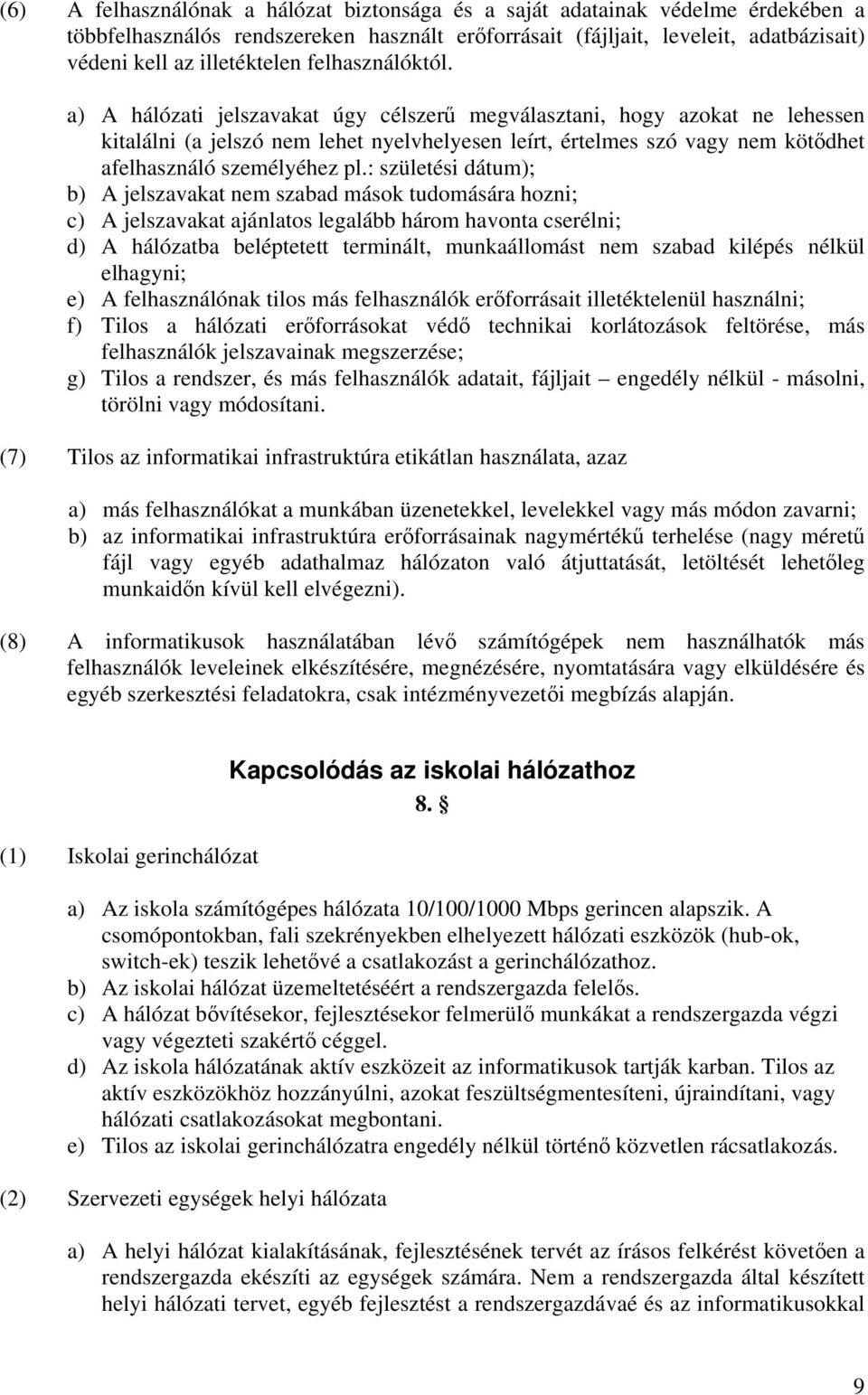 a) A hálózati jelszavakat úgy célszerű megválasztani, hogy azokat ne lehessen kitalálni (a jelszó nem lehet nyelvhelyesen leírt, értelmes szó vagy nem kötődhet afelhasználó személyéhez pl.