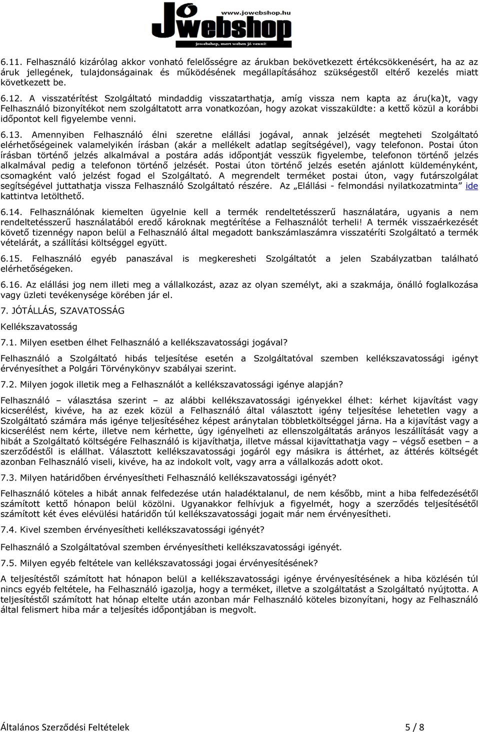 A visszatérítést Szolgáltató mindaddig visszatarthatja, amíg vissza nem kapta az áru(ka)t, vagy Felhasználó bizonyítékot nem szolgáltatott arra vonatkozóan, hogy azokat visszaküldte: a kettő közül a