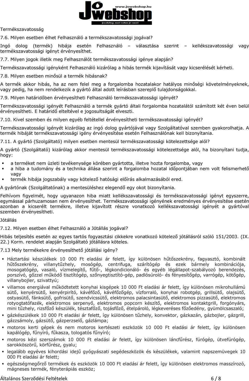 7. Milyen jogok illetik meg Felhasználót termékszavatossági igénye alapján? Termékszavatossági igényként Felhasználó kizárólag a hibás termék kijavítását vagy kicserélését kérheti. 7.8.