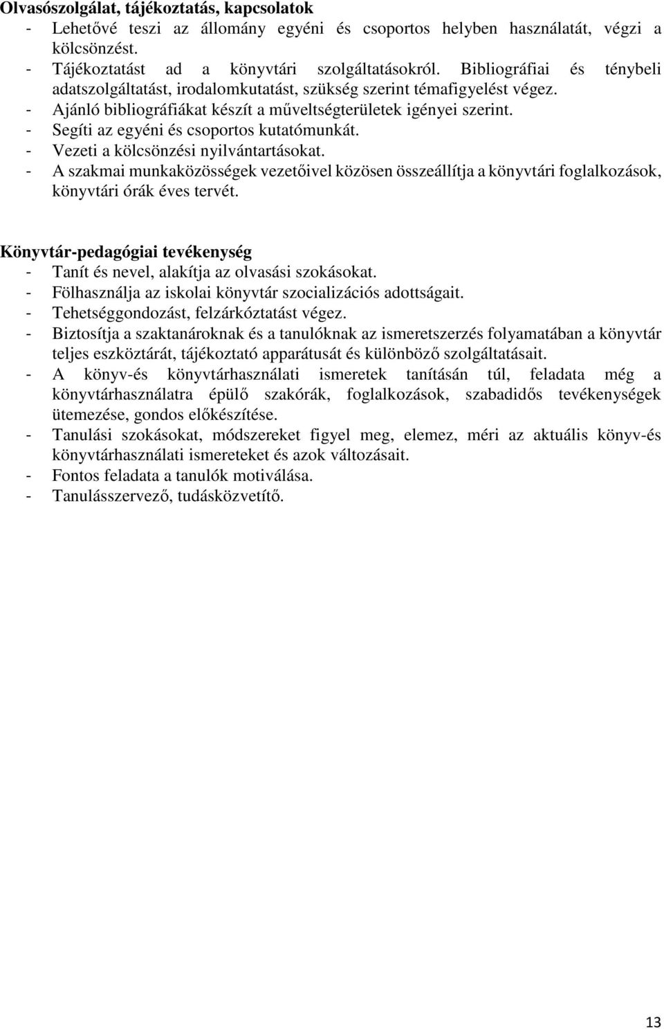 - Segíti az egyéni és csoportos kutatómunkát. - Vezeti a kölcsönzési nyilvántartásokat.