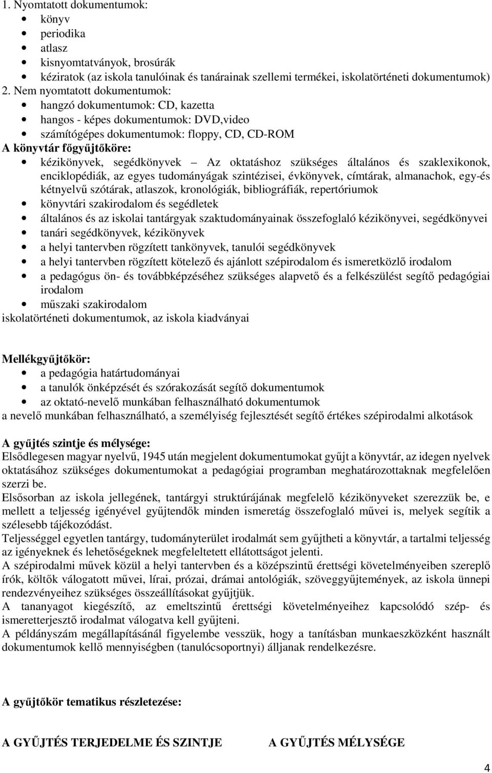 Az oktatáshoz szükséges általános és szaklexikonok, enciklopédiák, az egyes tudományágak szintézisei, évkönyvek, címtárak, almanachok, egy-és kétnyelvű szótárak, atlaszok, kronológiák, bibliográfiák,