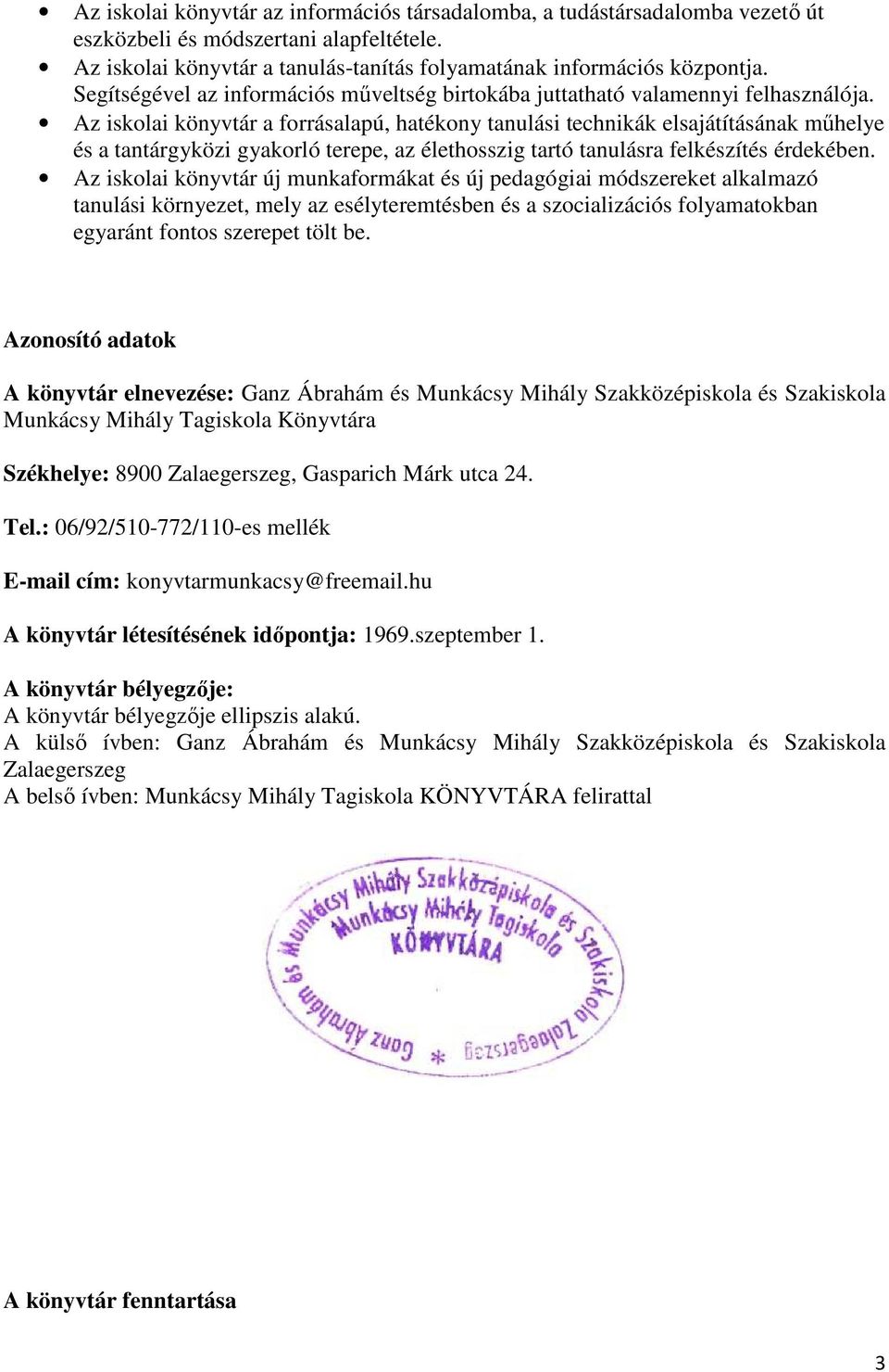 Az iskolai könyvtár a forrásalapú, hatékony tanulási technikák elsajátításának műhelye és a tantárgyközi gyakorló terepe, az élethosszig tartó tanulásra felkészítés érdekében.