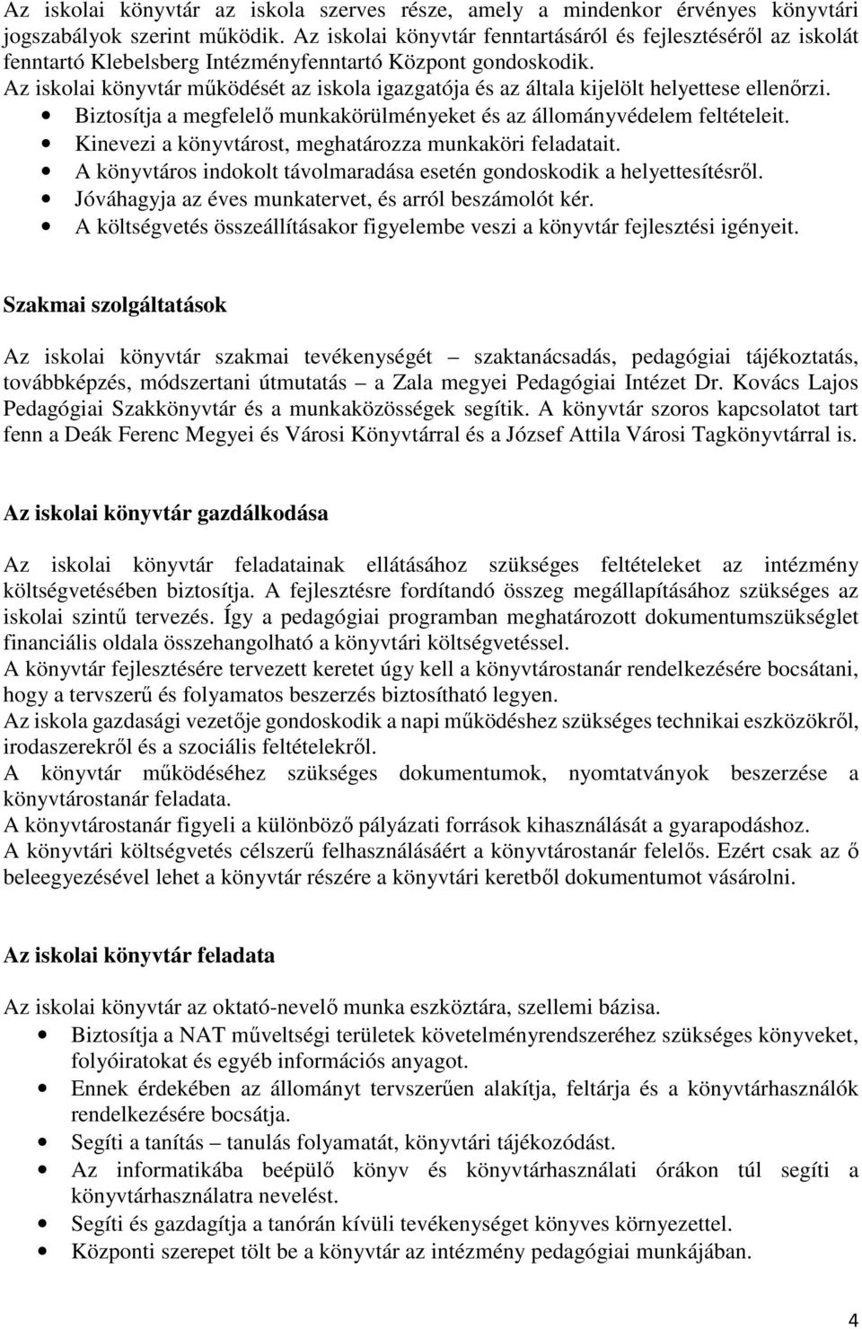 Az iskolai könyvtár működését az iskola igazgatója és az általa kijelölt helyettese ellenőrzi. Biztosítja a megfelelő munkakörülményeket és az állományvédelem feltételeit.