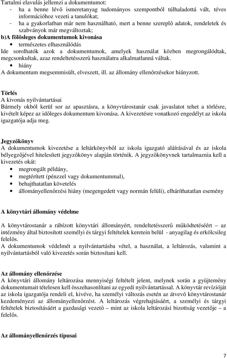 megrongálódtak, megcsonkultak, azaz rendeltetésszerű használatra alkalmatlanná váltak. hiány A dokumentum megsemmisült, elveszett, ill. az állomány ellenőrzésekor hiányzott.