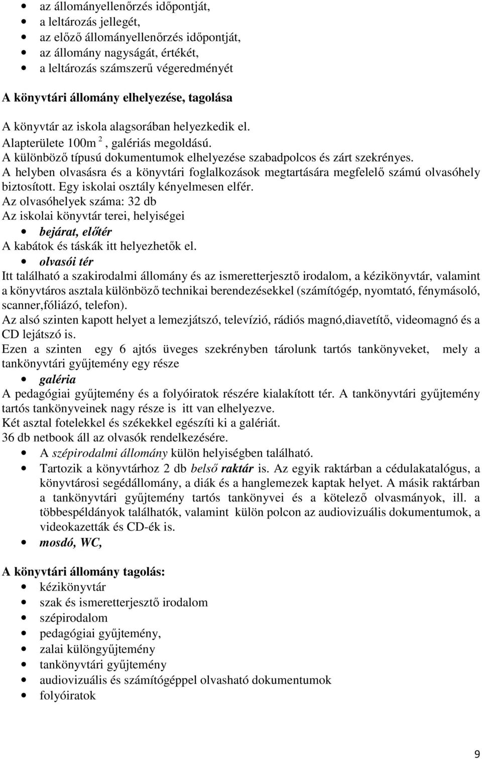 A helyben olvasásra és a könyvtári foglalkozások megtartására megfelelő számú olvasóhely biztosított. Egy iskolai osztály kényelmesen elfér.