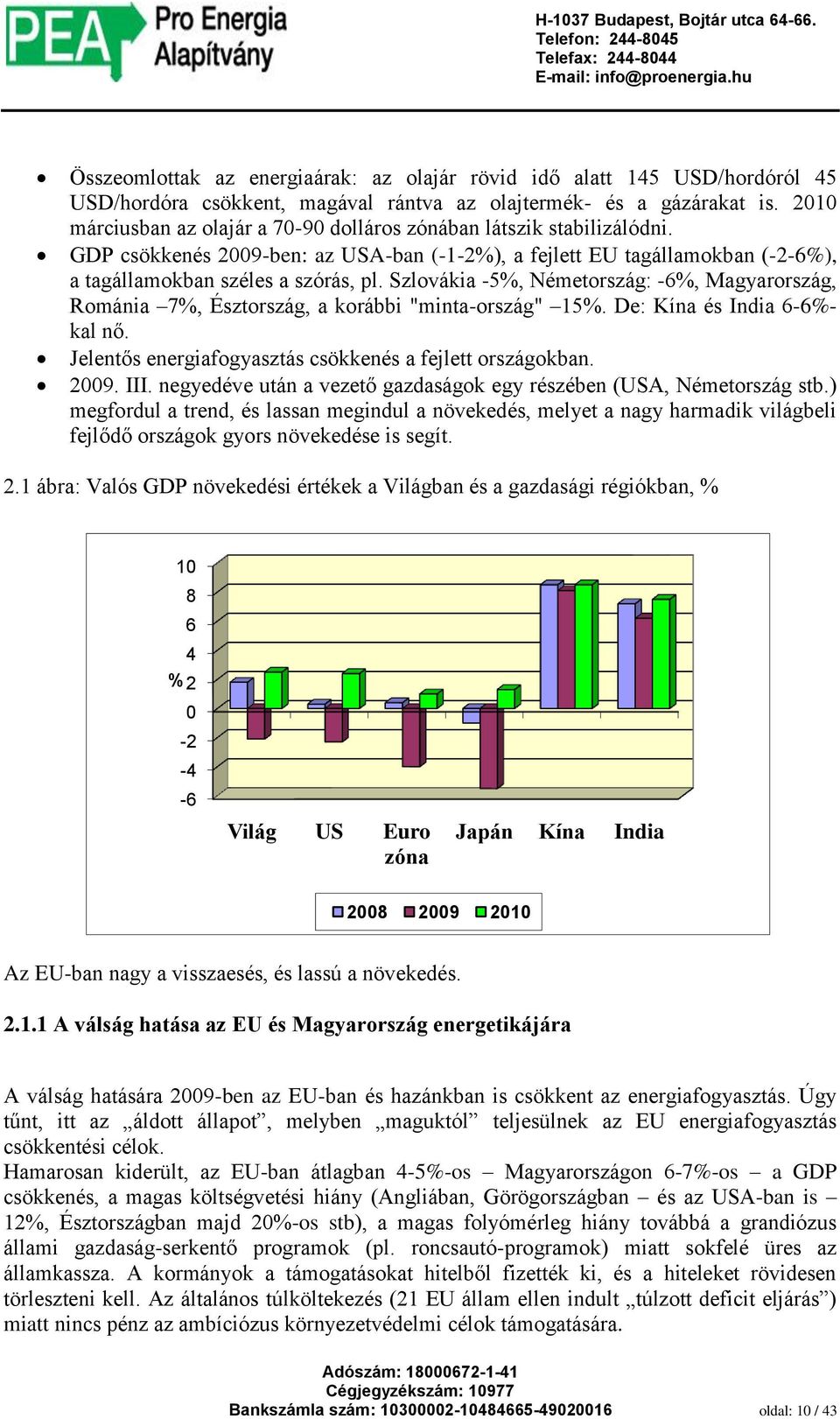 Szlovákia -5%, Németország: -6%, Magyarország, Románia 7%, Észtország, a korábbi "minta-ország" 15%. De: Kína és India 6-6%- kal nő. Jelentős energiafogyasztás csökkenés a fejlett országokban. 2009.