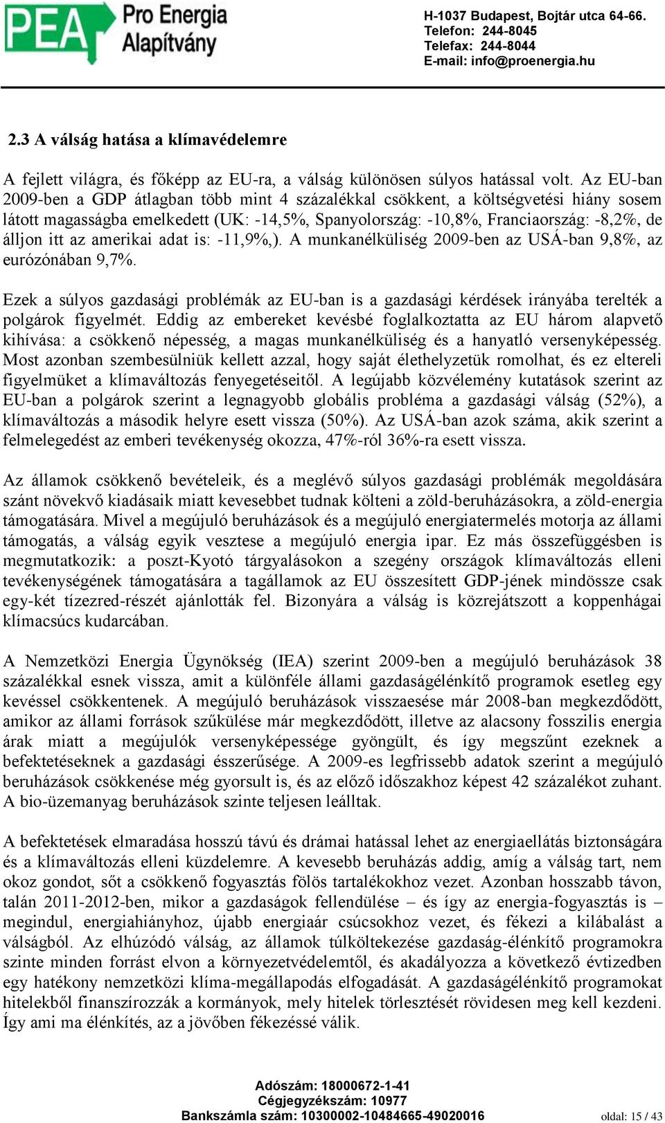 amerikai adat is: -11,9%,). A munkanélküliség 2009-ben az USÁ-ban 9,8%, az eurózónában 9,7%. Ezek a súlyos gazdasági problémák az EU-ban is a gazdasági kérdések irányába terelték a polgárok figyelmét.